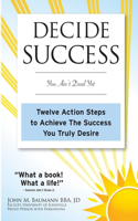 Decide Success: You Ain't Dead Yet: Twelve Action Steps to Achieve The Success You Truly Desire