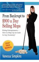 From bankrupt to $900 a day selling mops. Rising entrepreneurs how to mop up on cash in any economy!