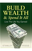 Build Wealth & Spend It All