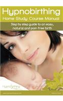 Hypnobirthing Home Study Course Manual: Step by step guide to an easy, natural and pain free birth