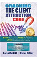 Cracking The Client Attraction Code: Master Your Inner Game, Attract Your Ideal Clients, Create Infinite Abundance And Prosperity