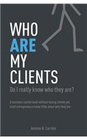 Who Are My Clients: Do I Really Know Who They Are?: Do I Really Know Who They Are?