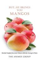 But...He Brings You Mangos