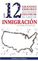 12 Grandes Errores Que Pueden Destruir Su Caso de Inmigración