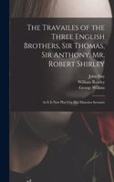 Travailes of the Three English Brothers, Sir Thomas, Sir Anthony, Mr. Robert Shirley