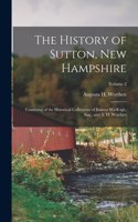 History of Sutton, New Hampshire: Consisting of the Historical Collections of Erastus Wadleigh, Esq., and A. H. Worthen; Volume 2