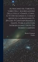 Alfragano (al-Fargn) Il 'libro dell' aggregazione delle stelle' (Dante, Conv., II, VI-134) secondo il Codice Mediceo-Laurenziano pl. 29-Cod. 9 contemporaneo a Dante, pubblicato con introduzione e note da Romeo Campani