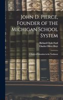 John D. Pierce, Founder of the Michigan School System; a Study of Education in the Northwest