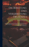 Die Bereitung Und Verarbeitung Des Stahls: Nach Dem Engl. Werke Des Ingenieurs Frederick Overmann Deutsch Bearbeitet Von C. Hartmann. Mit 26 In Den Text Gedruckten Abbildungen