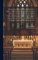 Dizionario enciclopedico della teologia, della storia della chiesa, degli autori che hanno scritto intorno alla religione, dei concili, eresie, ordini religiosi ec.