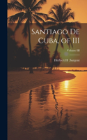 Santiago De Cuba, of III; Volume III