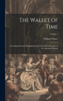 Wallet of Time; Containing Personal, Biographical, and Critical Reminiscence of the American Theatre; Volume 1