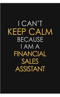 I Can't Keep Calm Because I Am A Financial Sales Assistant