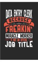 Data Entry Clerk Because Freakin' Miracle Worker Is Not an Official Job Title: 6x9 inches college ruled notebook, 120 Pages, Composition Book and Journal, funny gift for your favorite Data Entry Clerk miracle worker