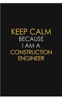 Keep Calm Because I Am A Construction Engineer