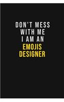 Don't Mess With Me I Am An Emojis designer
