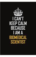 I Can't Keep Calm Because I Am A Biomedical Scientist