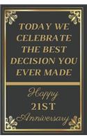 Today We Celebrate The Best Decision You Ever Made Happy 21st Anniversary