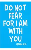 Do Not Fear for I Am with You - Isaiah 41