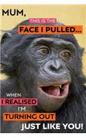 Mum This Is the Face I Pulled...