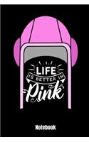 Life Is Better in Pink Notebook