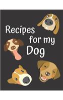 Recipes for my Dog: Blank Recipe Journal Notebook to Write your Favorite Canine's Homemade Meals in