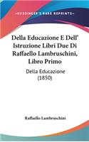 Della Educazione E Dell' Istruzione Libri Due Di Raffaello Lambruschini, Libro Primo
