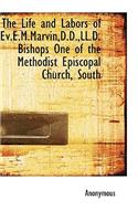 The Life and Labors of Ev.E.M.Marvin, D.D., LL.D. Bishops One of the Methodist Episcopal Church, South