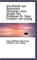 Die Politik Von Bethmann Hollwegs; Eine Studie Von Professor Dr. Hans Freiherr Von Liebig