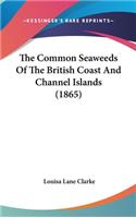 The Common Seaweeds Of The British Coast And Channel Islands (1865)