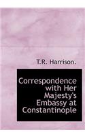 Correspondence with Her Majesty's Embassy at Constantinople