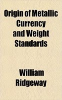 Origin of Metallic Currency and Weight Standards