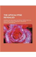The Apocalypse Revealed; Wherein Are Disclosed the Arcana There Foretold, Which Have Hitherto Remained Concealed: (English)