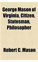 George Mason of Virginia, Citizen, Statesman, Philosopher