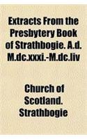 Extracts from the Presbytery Book of Strathbogie. A.D. M.DC.XXXI.-M.DC.LIV