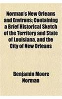 Norman's New Orleans and Environs; Containing a Brief Historical Sketch of the Territory and State of Louisiana, and the City of New Orleans