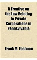 A Treatise on the Law Relating to Private Corporations in Pennsylvania: (English)