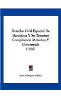 Derecho Civil Especial De Barcelona Y Su Termino Compilacion Metodica Y Comentada (1888)