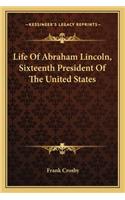 Life of Abraham Lincoln, Sixteenth President of the United States