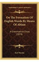 On The Formation Of English Words By Means Of Ablaut: A Grammatical Essay (1878)(English)