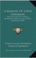 A Manual of Latin Grammar: For the Use of Schools, Intended Especially as a First Grammar (1859)