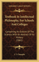 Textbook In Intellectual Philosophy, For Schools And Colleges