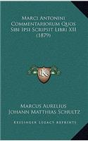 Marci Antonini Commentariorum Quos Sibi Ipsi Scripsit Libri XII (1879)