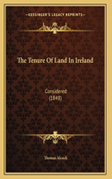 The Tenure Of Land In Ireland: Considered (1848)