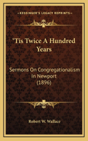'Tis Twice A Hundred Years