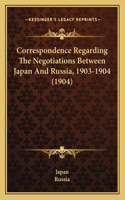 Correspondence Regarding The Negotiations Between Japan And Russia, 1903-1904 (1904): (English)