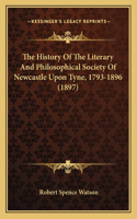 The History Of The Literary And Philosophical Society Of Newcastle Upon Tyne, 1793-1896 (1897)