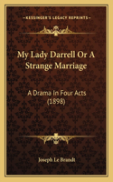My Lady Darrell Or A Strange Marriage: A Drama In Four Acts (1898)