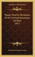 Pleasure Travel For The Summer Of 1873 Via North Pennsylvania Rail Road (1873)