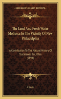 The Land And Fresh Water Mollusca In The Vicinity Of New Philadelphia: A Contribution To The Natural History Of Tuscarawas Co., Ohio (1894)